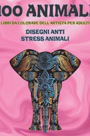 Cover of Libri da colorare dell'artista per adulti - Disegni Anti stress Animali - 100 Animali