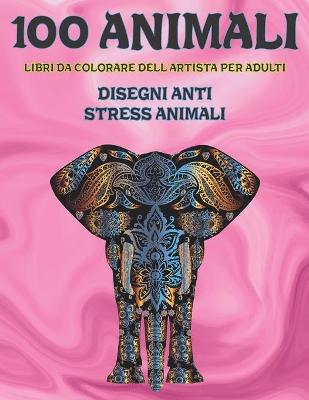 Book cover for Libri da colorare dell'artista per adulti - Disegni Anti stress Animali - 100 Animali