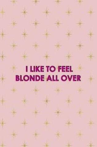 Cover of I Like To Feel Blonde All Over