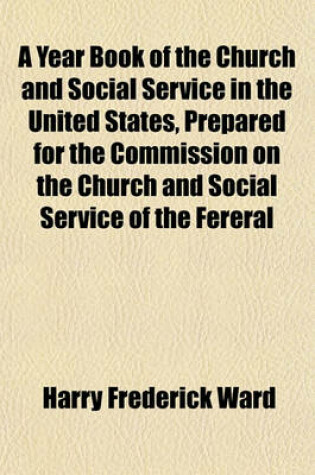 Cover of A Year Book of the Church and Social Service in the United States, Prepared for the Commission on the Church and Social Service of the Fereral