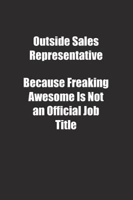 Book cover for Outside Sales Representative Because Freaking Awesome Is Not an Official Job Title.