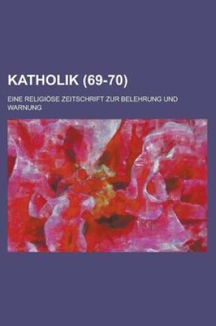 Cover of Katholik; Eine Religiose Zeitschrift Zur Belehrung Und Warnung (69-70)