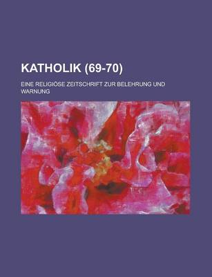 Book cover for Katholik; Eine Religiose Zeitschrift Zur Belehrung Und Warnung (69-70)