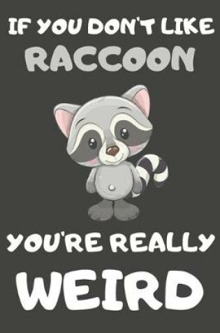 Cover of If You Don't Like Raccoon You're Really Weird