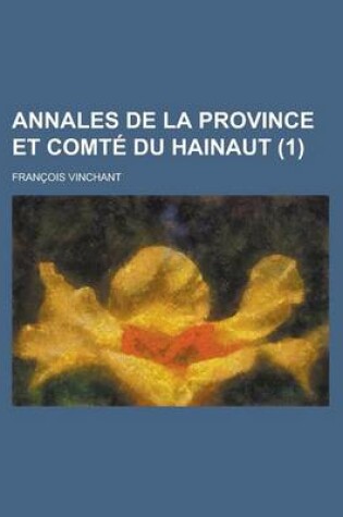 Cover of Annales de La Province Et Comte Du Hainaut (1 )