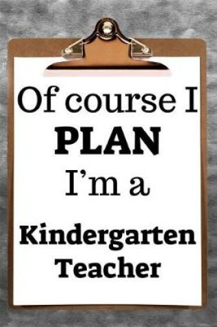 Cover of Of Course I Plan I'm a Kindergarten Teacher