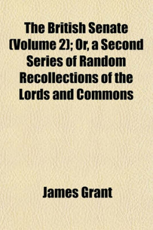 Cover of The British Senate (Volume 2); Or, a Second Series of Random Recollections of the Lords and Commons