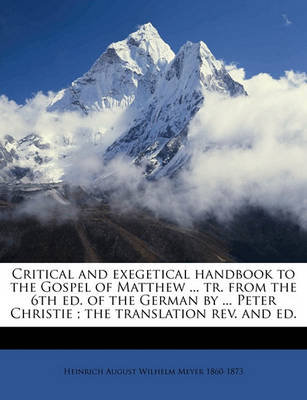 Book cover for Critical and Exegetical Handbook to the Gospel of Matthew ... Tr. from the 6th Ed. of the German by ... Peter Christie; The Translation REV. and Ed. Volume 2