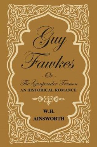 Cover of Guy Fawkes Or The Gunpowder Treason - An Historical Romance