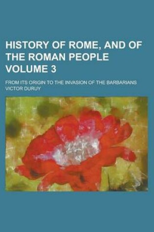 Cover of History of Rome, and of the Roman People; From Its Origin to the Invasion of the Barbarians Volume 3