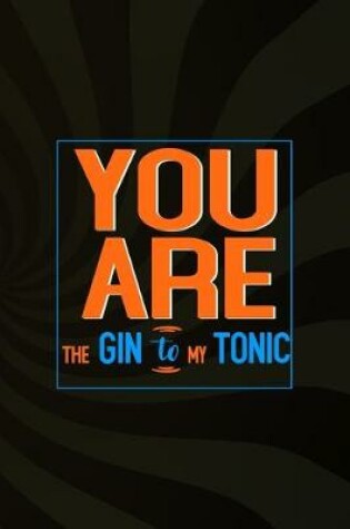 Cover of You Are The Gin To My Tonic