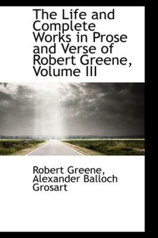 Cover of The Life and Complete Works in Prose and Verse of Robert Greene, Volume III