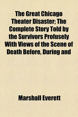 Book cover for The Great Chicago Theater Disaster; The Complete Story Told by the Survivors Profusely with Views of the Scene of Death Before, During and