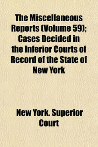 Cover of The Miscellaneous Reports Volume 59; Cases Decided in the Inferior Courts of Record of the State of New York