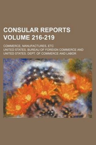 Cover of Consular Reports Volume 216-219; Commerce, Manufactures, Etc