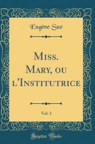 Cover of Miss. Mary, ou l'Institutrice, Vol. 3 (Classic Reprint)