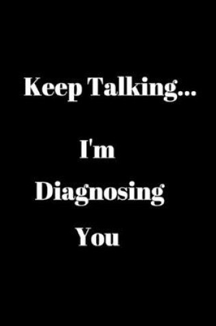 Cover of Keep Talking...I'm Diagnosing You