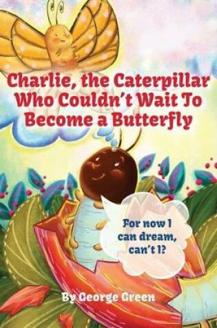 Cover of Charlie, The Caterpillar Who Couldn't Wait To Become a Butterfly