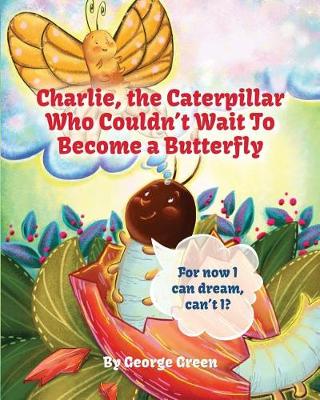 Book cover for Charlie, The Caterpillar Who Couldn't Wait To Become a Butterfly