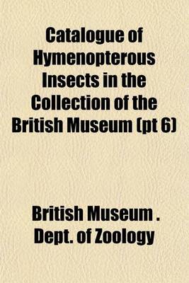 Book cover for Catalogue of Hymenopterous Insects in the Collection of the British Museum (PT 6)