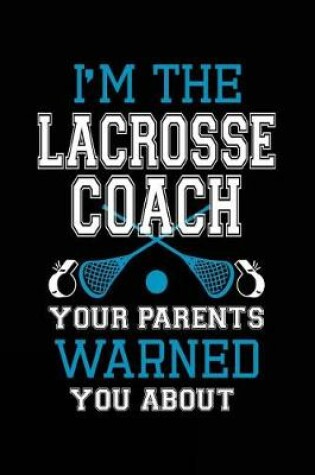 Cover of I'm The Lacrosse Coach Your Parents Warned You About
