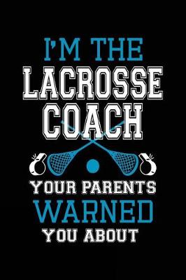 Book cover for I'm The Lacrosse Coach Your Parents Warned You About