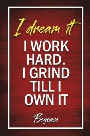 Cover of I Dream It. I Work Hard. I Grind Till I Own It - Beyonce