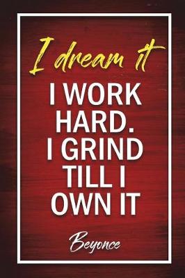 Cover of I Dream It. I Work Hard. I Grind Till I Own It - Beyonce