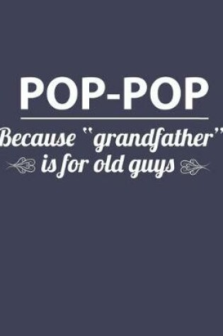 Cover of Pop-pop Because "Grandfather" Is For Old Guys