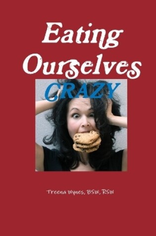 Cover of Eating Ourselves Crazy