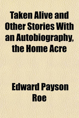 Book cover for Taken Alive and Other Stories with an Autobiography, the Home Acre