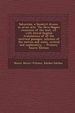Cover of Sakuntala, a Sanskrit Drama, in Seven Acts. the Deva-Nagari Recension of the Text, Ed. with Literal English Translations of All the Metrical Passages,