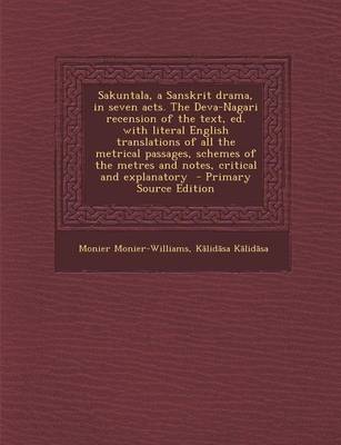 Book cover for Sakuntala, a Sanskrit Drama, in Seven Acts. the Deva-Nagari Recension of the Text, Ed. with Literal English Translations of All the Metrical Passages,