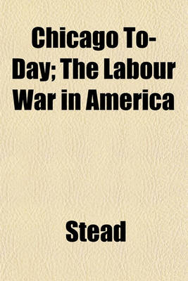 Book cover for Chicago To-Day; The Labour War in America