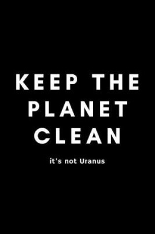 Cover of Keep The Planet Clean It's Not Uranus