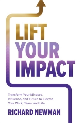 Book cover for Lift Your Impact: Transform Your Mindset, Influence, and Future to Elevate Your Work, Team, and Life