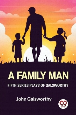 Cover of Fifth Series Plays of Galsworthy a Family Man
