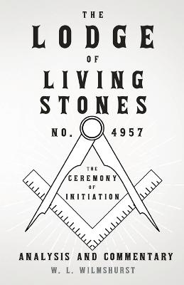 Book cover for The Lodge of Living Stones, No. 4957 - The Ceremony of Initiation - Analysis and Commentary