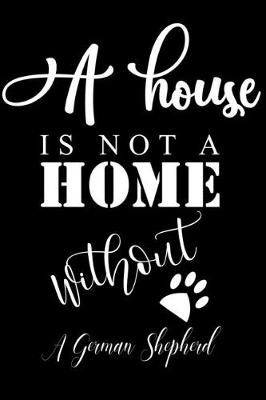 Book cover for A House is not a home without a German Shepherd