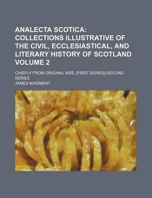 Book cover for Analecta Scotica Volume 2; Collections Illustrative of the Civil, Ecclesiastical, and Literary History of Scotland. Chiefly from Original Mss. [First Series]-Second Series