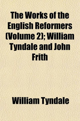 Book cover for The Works of the English Reformers (Volume 2); William Tyndale and John Frith