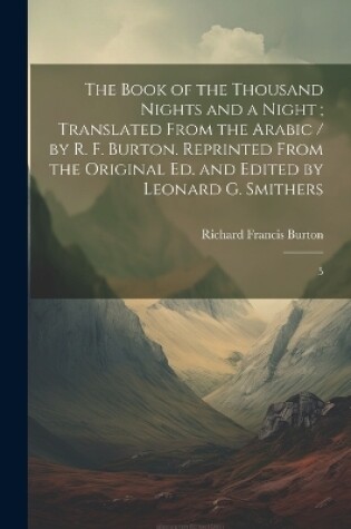 Cover of The Book of the Thousand Nights and a Night; Translated From the Arabic / by R. F. Burton. Reprinted From the Original ed. and Edited by Leonard G. Smithers