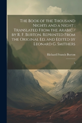 Book cover for The Book of the Thousand Nights and a Night; Translated From the Arabic / by R. F. Burton. Reprinted From the Original ed. and Edited by Leonard G. Smithers