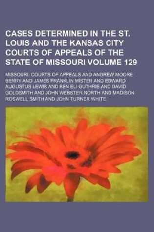 Cover of Cases Determined in the St. Louis and the Kansas City Courts of Appeals of the State of Missouri Volume 129