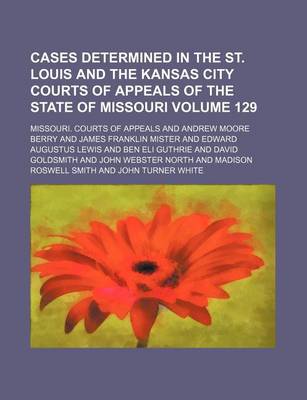 Book cover for Cases Determined in the St. Louis and the Kansas City Courts of Appeals of the State of Missouri Volume 129