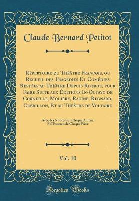 Book cover for Répertoire du Théâtre François, ou Recueil des Tragédies Et Comédies Restées au Théâtre Depuis Rotrou, pour Faire Suite aux Éditions In-Octavo de Corneille, Molière, Racine, Regnard, Crébillon, Et au Théâtre de Voltaire, Vol. 10: Avec des Notices sur Chaq