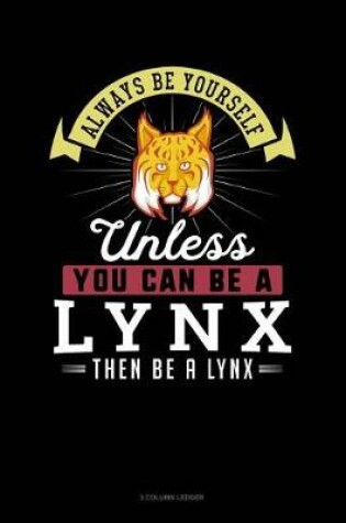 Cover of Always Be Yourself Unless You Can Be a Lynx Then Be a Lynx