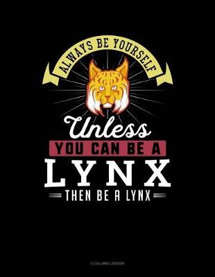 Cover of Always Be Yourself Unless You Can Be a Lynx Then Be a Lynx