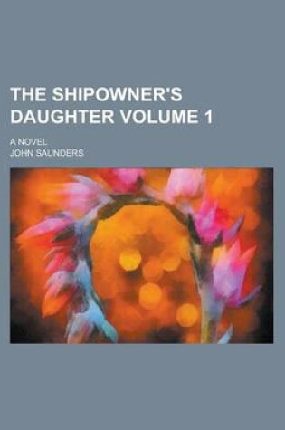 Cover of The Shipowner's Daughter; A Novel Volume 1