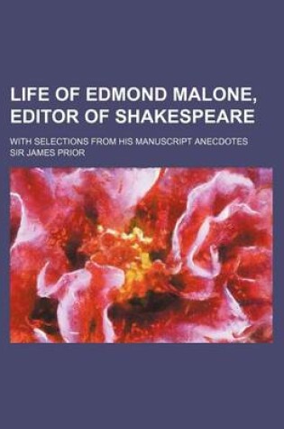 Cover of Life of Edmond Malone, Editor of Shakespeare; With Selections from His Manuscript Anecdotes